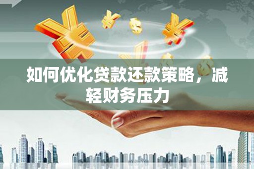 木垒如何优化贷款还款策略，减轻财务压力