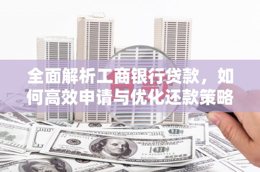 木垒全面解析工商银行贷款，如何高效申请与优化还款策略