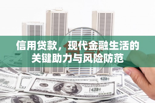 木垒信用贷款，现代金融生活的关键助力与风险防范