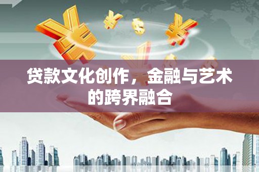 木垒贷款文化创作，金融与艺术的跨界融合