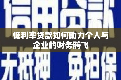 木垒低利率贷款如何助力个人与企业的财务腾飞