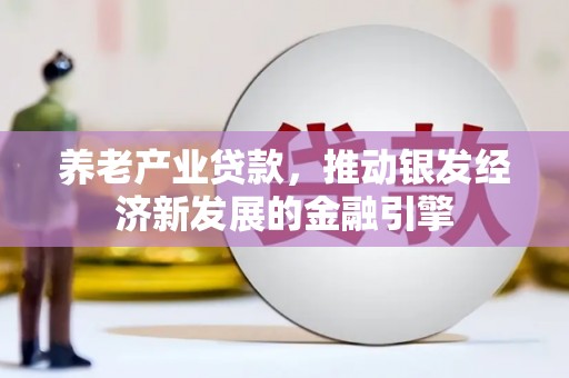 木垒养老产业贷款，推动银发经济新发展的金融引擎