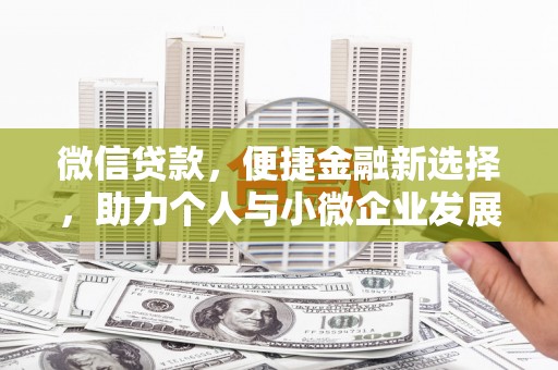 木垒微信贷款，便捷金融新选择，助力个人与小微企业发展