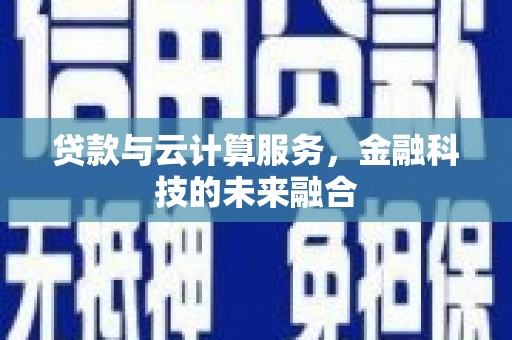 木垒贷款与云计算服务，金融科技的未来融合