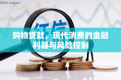 木垒购物贷款，现代消费的金融利器与风险控制