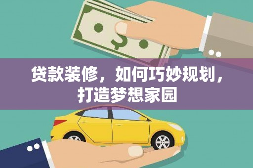 木垒贷款装修，如何巧妙规划，打造梦想家园