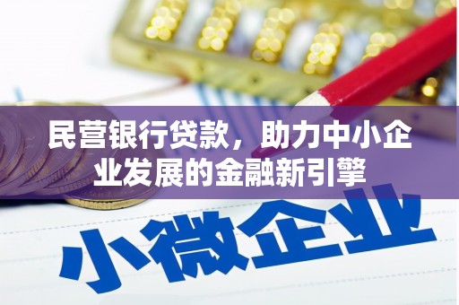 木垒民营银行贷款，助力中小企业发展的金融新引擎