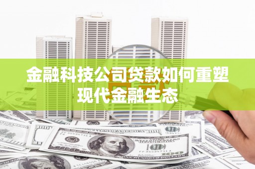 木垒金融科技公司贷款如何重塑现代金融生态