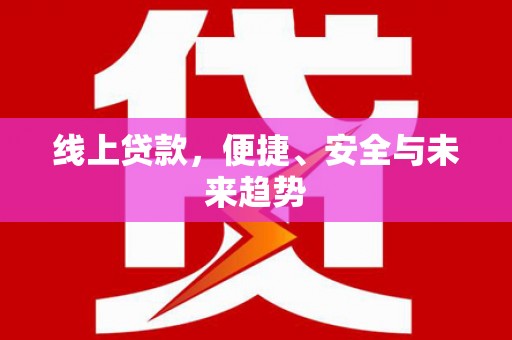 木垒线上贷款，便捷、安全与未来趋势